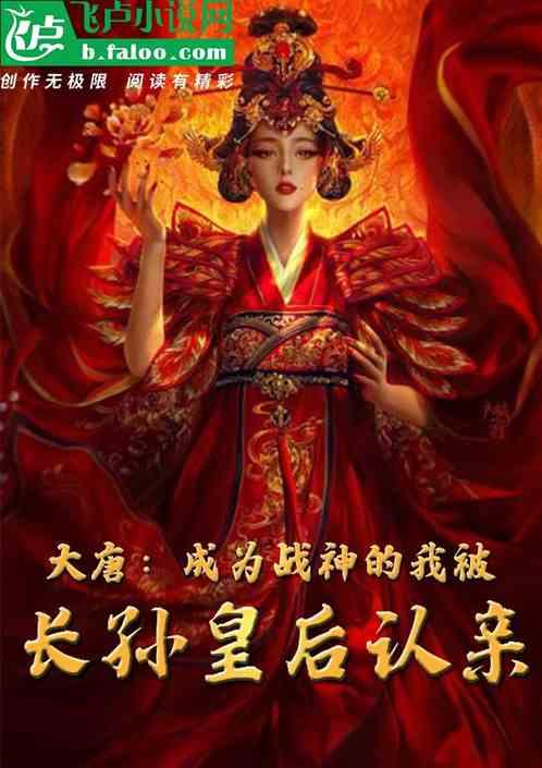 大唐:成为战神的我被长孙皇后认亲