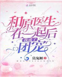 和原医生在一起后我成了团宠