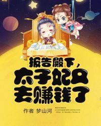 报告殿下,太子妃又去赚钱了