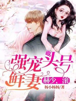 强宠头号鲜妻:赫少,滚!