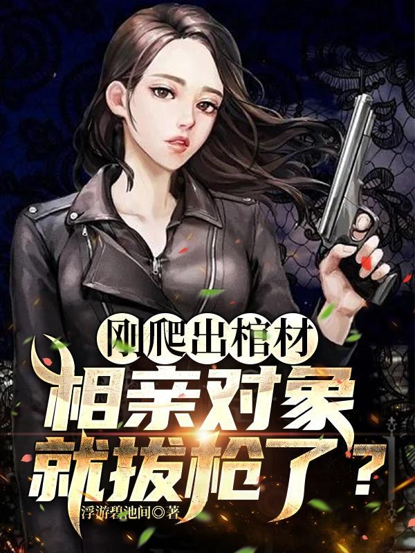 刚爬出棺材,相亲对象就拔枪了?