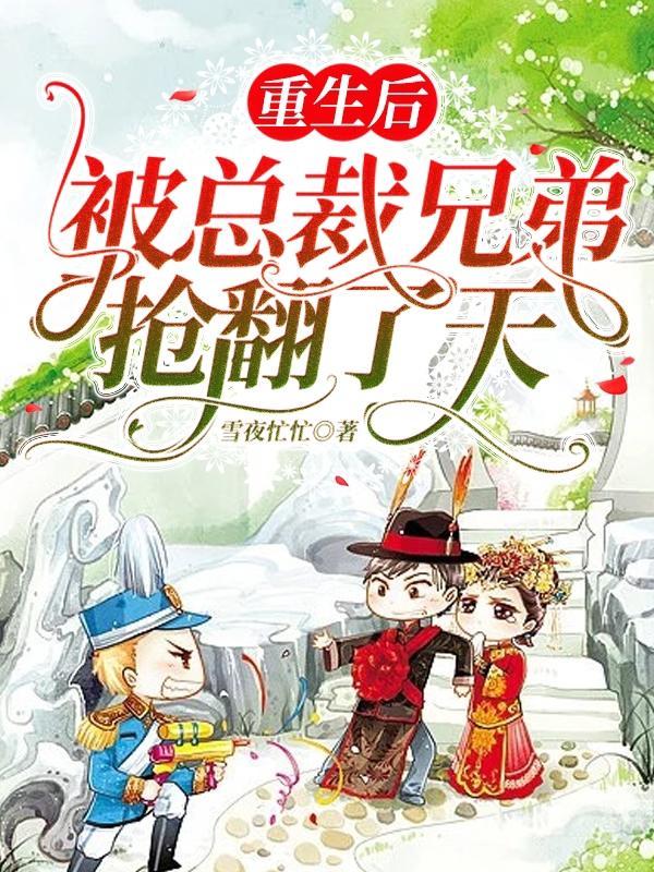 重生后,被总裁兄弟抢翻了天