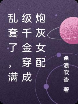 乱套了,满级千金穿成炮灰女配