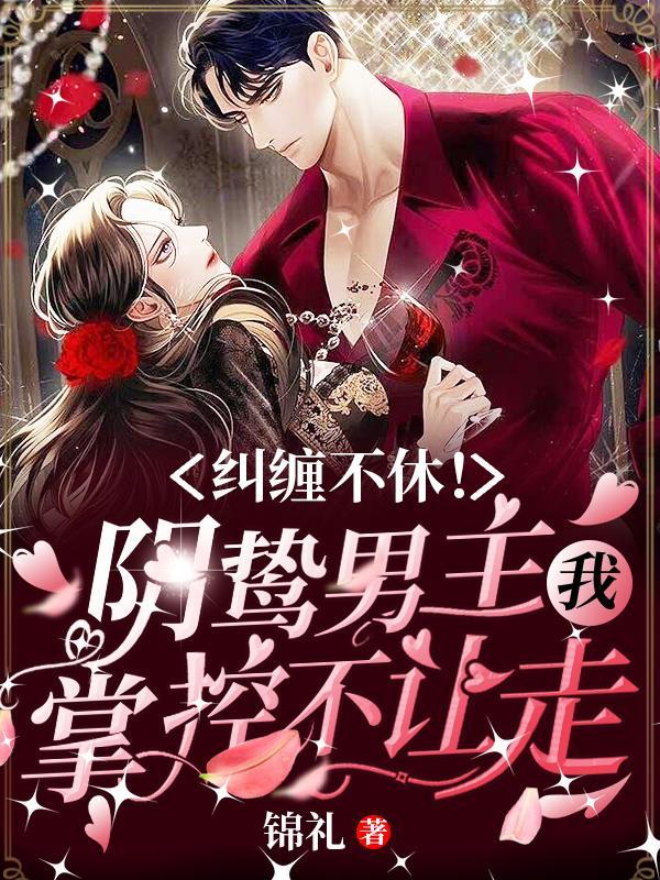 纠缠不休!阴鸷男主掌控不让我走