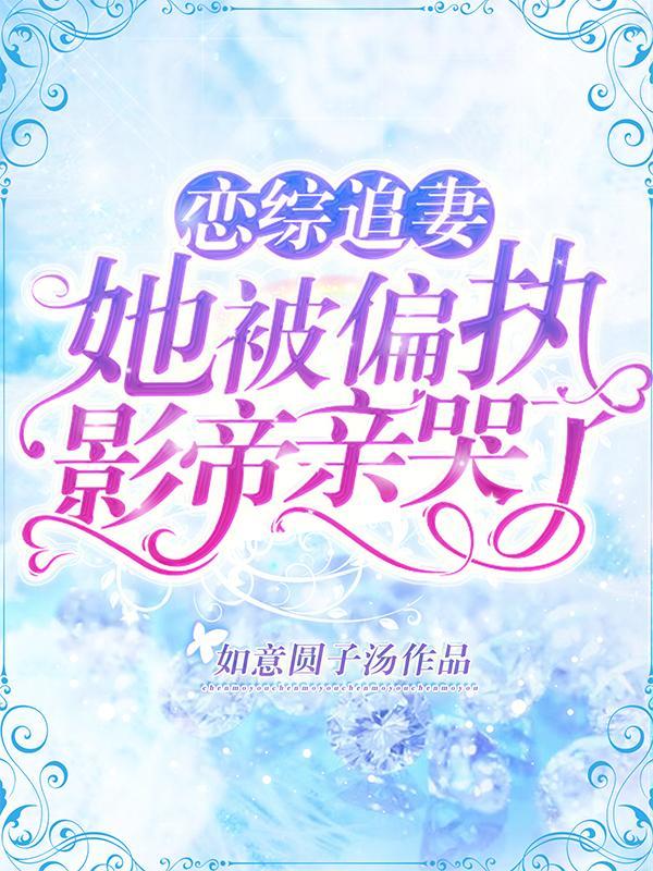 恋综追妻直播时被偏执影帝亲哭了