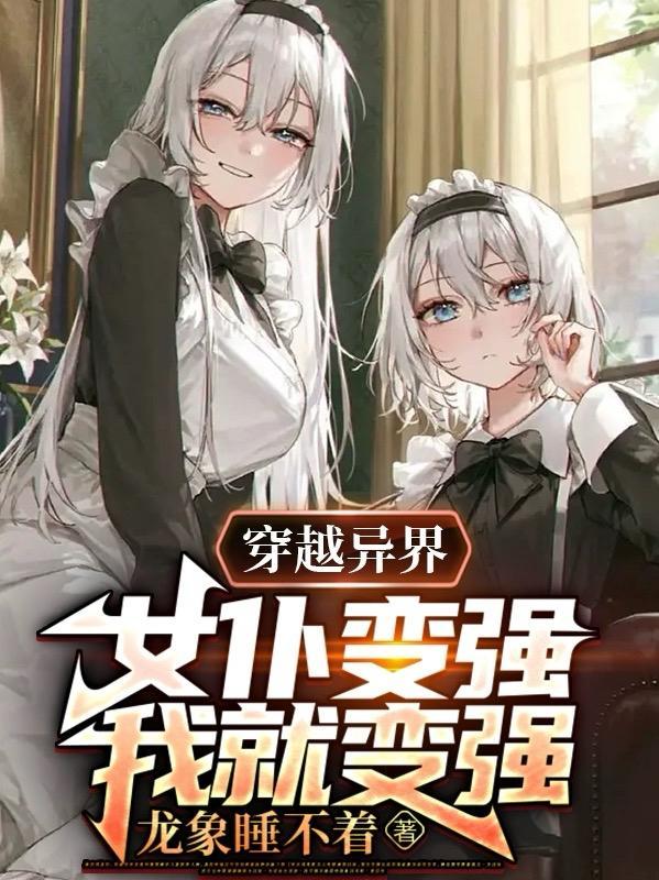 穿越异界,女仆变强我就变强