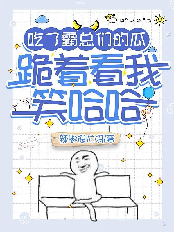 吃了霸总们的瓜,跪着看我笑哈哈