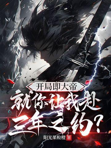 开局即大帝,就你让我赴三年之约?