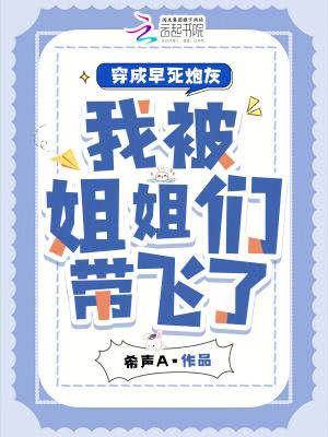 穿成早死炮灰,我被姐姐们带飞了