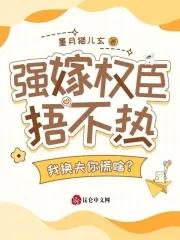 强嫁权臣捂不热,我换夫你慌啥?