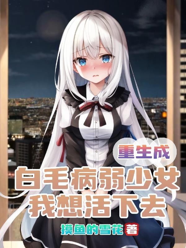 重生成白毛病弱少女,我想活下去